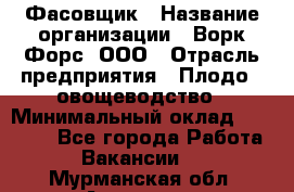 Фасовщик › Название организации ­ Ворк Форс, ООО › Отрасль предприятия ­ Плодо-, овощеводство › Минимальный оклад ­ 26 000 - Все города Работа » Вакансии   . Мурманская обл.,Апатиты г.